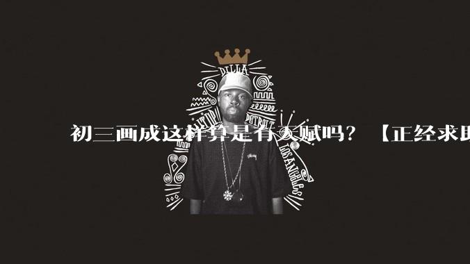 初三画成这样算是有天赋吗?【正经求助】?